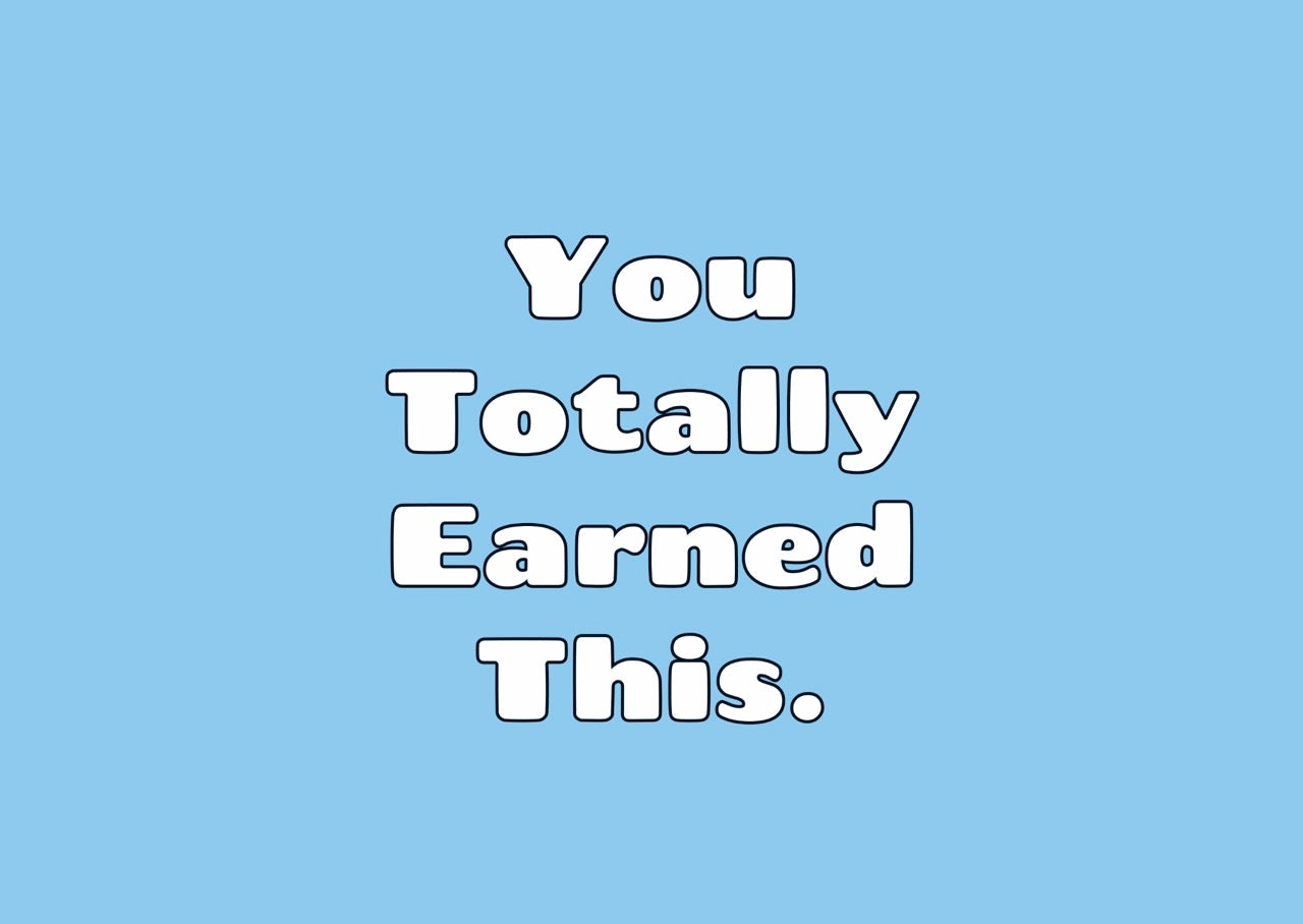 Card 'You totally earned this'